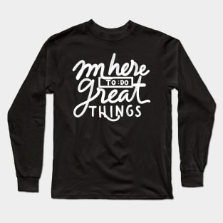 im here to do great things Long Sleeve T-Shirt